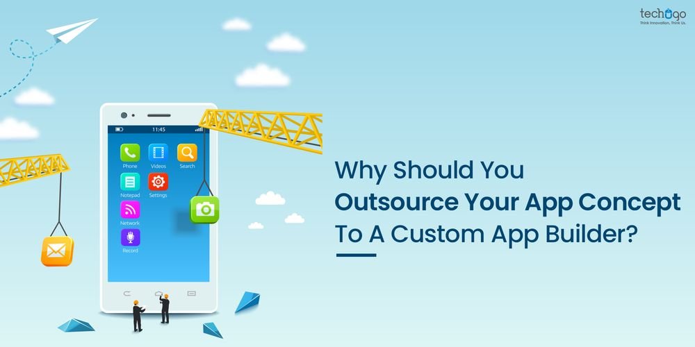 Why Should You Outsource Your App Concept To A Custom App Builder